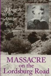 book cover of Massacre on the Lordsburg Road: A Tragedy of the Apache Wars (Elma Dill Russell Spencer Series in the West and Southwest, No. 15) by Marc Simmons