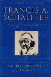 book cover of The Complete Works of Francis A. Schaeffer: A Christian Worldview - Vol. 3 by Francis Schaeffer