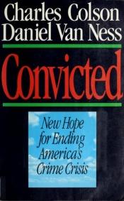 book cover of Convicted: New Hope for Ending America's Crime Crisis by Charles Colson