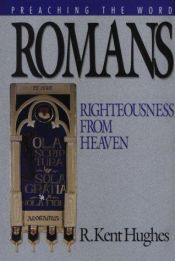 book cover of Romans: Righteousness from Heaven (Preaching the Word) by R. Kent Hughes