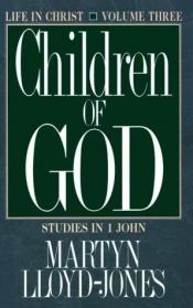 book cover of Children of God: Life in Christ (Studies in I John, Vol 3) by David Lloyd-Jones