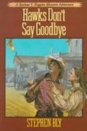 book cover of Hawks Don't Say Good-bye by Stephen A. Bly