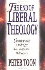 book cover of The End of Liberal Theology: Contemporary Challenges to Evangelical Orthodoxy by Peter Toon