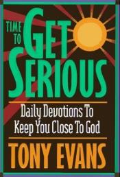 book cover of Time To Get Serious: Daily Devotions to Keep You Close to God by Tony Evans