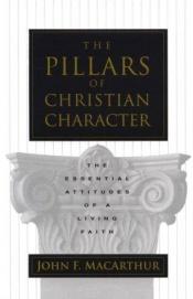 book cover of The Pillars of Christian Character: The Basic Essentials of a Living Faith by John F. MacArthur