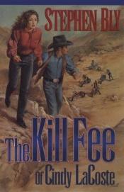 book cover of The Kill Fee of Cindy Lacoste by Stephen A. Bly