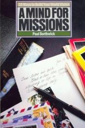 book cover of A mind for missions : 10 ways to build your world vision by Paul Borthwick
