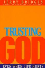 book cover of Trusting God: Even When Life Hurts! by Jerry Bridges