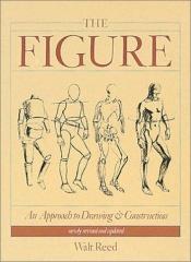 book cover of The Figure: The Classic Approach to Drawing & Construction by Walt Reed
