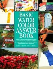 book cover of Basic watercolor answer book by Catherine Anderson