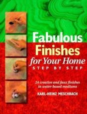 book cover of Fabulous Finishes for Your Home: Step by Step by Karl-Heinz Meschbach