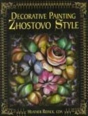 book cover of Decorative Painting Zhostovo Style (Decorative Painting) by Heather Redick