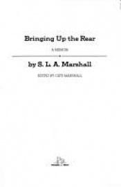 book cover of Bringing up the rear : a memoir by S.L.A. Marshall