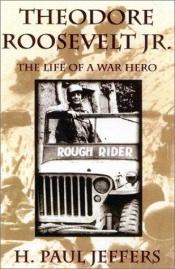 book cover of Theodore Roosevelt Jr. : The Life of a War Hero by H. Paul Jeffers