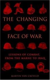 book cover of The Changing Face of War: Lessons of Combat from the Marne to Iraq by Martin van Creveld