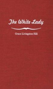 book cover of The White Lady (Grace Livingston Hill, No 72) by Grace Livingston Hill