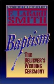 book cover of Baptism, the Believer's Wedding Ceremony by F. LaGard Smith