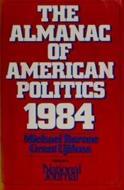 book cover of The Almanac of American Politics 1984 by Michael Barone