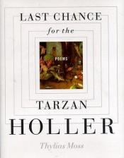 book cover of Last Chance for the Tarzan Holler by Thylias Moss