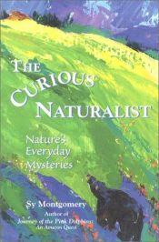 book cover of The curious naturalist : nature's everyday mysteries by Sy Montgomery