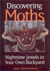 book cover of Discovering moths : nighttime jewels in your own backyard by John Himmelman