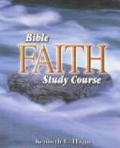 book cover of Bible Faith Study Course by Kenneth E. Hagin