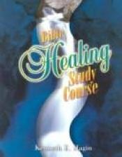 book cover of Bible Healing Study Course by Kenneth E. Hagin