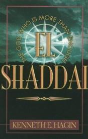 book cover of El Shaddai: The God Who Is More Than Enough by Kenneth E. Hagin