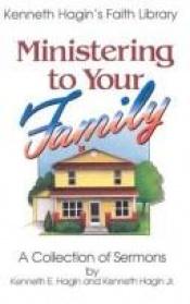 book cover of Ministering to Your Family by Kenneth E. Hagin