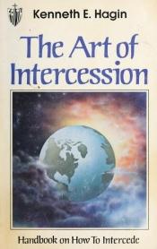 book cover of The art of intercession : handbook on how to intercede by Kenneth E. Hagin