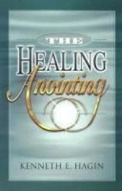 book cover of The Healing Anointing by Kenneth E. Hagin