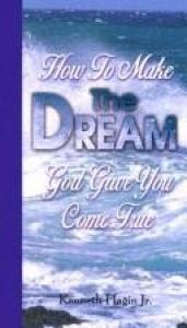 book cover of How to Make the Dream God Gave You Come True by Kenneth E. Hagin