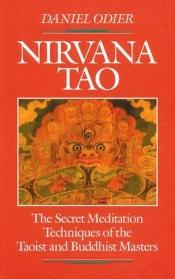 book cover of Nirvana Tao : the secret meditation techniques of the Taoist and Buddhist masters by Delacorta