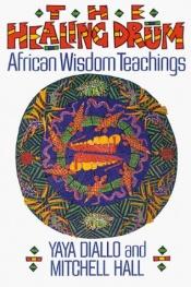 book cover of The Healing Drum : African Wisdom Teachings by Yaya Diallo