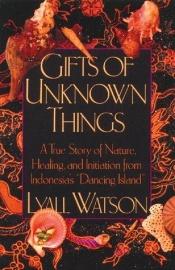 book cover of Gifts of Unknown Things by Lyall Watson