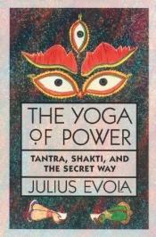 book cover of The Yoga of Power : Tantra, Shakti, and the Secret Way by Julius Evola