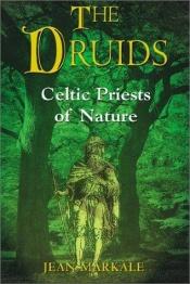 book cover of The Druids: Celtic Priests of Nature by Jean Markale