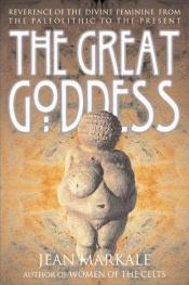 book cover of The Great Goddess: Reverence of the Divine Feminine from the Paleolithic to the Present by Jean Markale