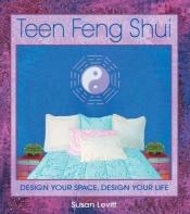 book cover of Teen Feng Shui: Design Your Space, Design your life by Susan Levitt