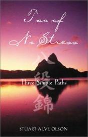 book cover of Tao of no stress : three simple paths by Stuart Alve Olson