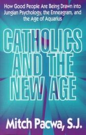 book cover of Catholics and the New Age: How Good People Are Being Drawn Into Jungian Psychology, the Enneagram, and the Age of Aquarius by Mitch Pacwa