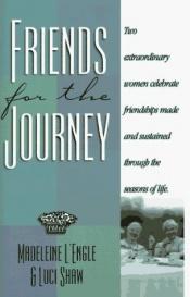 book cover of Friends for the Journey: Two Extraordinary Women Celebrate Friendships Made and Sustained Through the Seasons of Life by Madeleine L'Engle