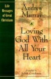 book cover of Loving God With All Your Heart: Life Messages of Great Christians (Life Messages of Great Christians, 2) by Andrew Murray