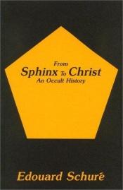 book cover of From Sphinx to Christ by Edouard Schure