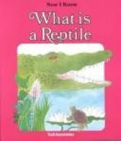 book cover of What Is A Reptile - Pbk (Now I Know) by Susan Kuchalla