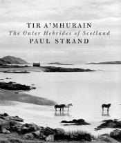 book cover of Tir A' Mhurain: The Outer Hebrides of Scotland by Paul Strand
