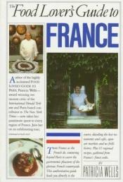 book cover of The food lover's guide to France by Patricia Wells