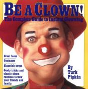 book cover of Be a Clown!: The Complete Guide to Instant Clowning by Turk Pipkin