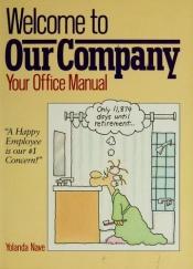 book cover of Welcome to Our Company: Your Office Manual by Yolanda Nave