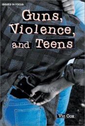 book cover of Guns, violence, and teens by Vic Cox